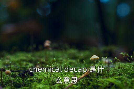 chemical decap 是什么意思
