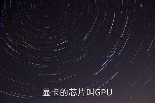 gpu芯片，顯卡的芯片叫GPU