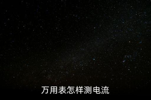 萬用表怎么測(cè)電流，萬用表怎樣測(cè)電流