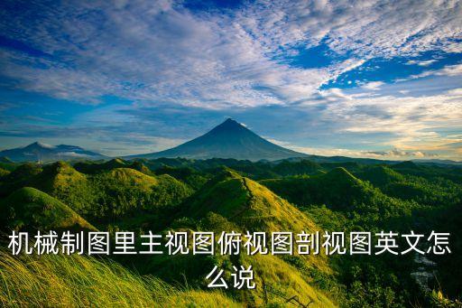 機械制圖里主視圖俯視圖剖視圖英文怎么說