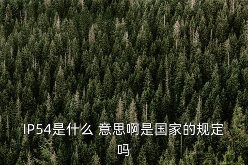 IP54是什么 意思啊是國家的規(guī)定嗎