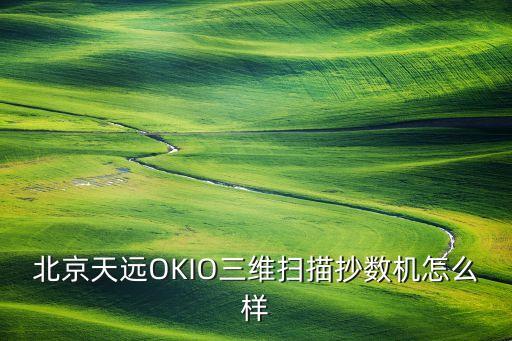 北京天遠OKIO三維掃描抄數(shù)機怎么樣