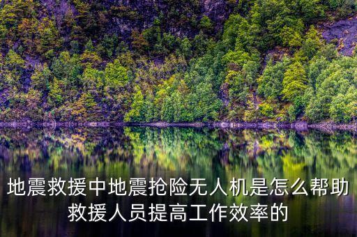 地震救援中地震搶險(xiǎn)無(wú)人機(jī)是怎么幫助救援人員提高工作效率的