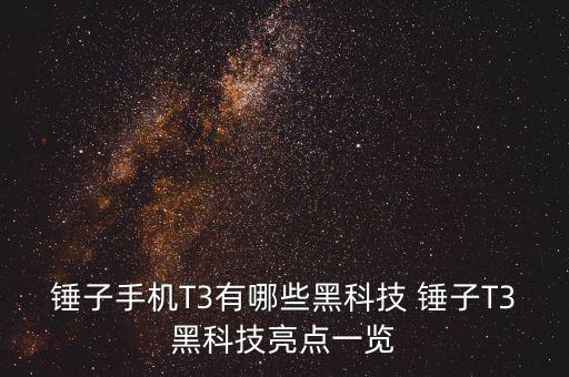 錘子手機T3有哪些黑科技 錘子T3黑科技亮點一覽