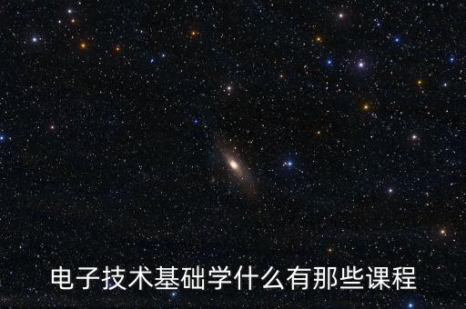 電子技術基礎，什么是電子技術基礎