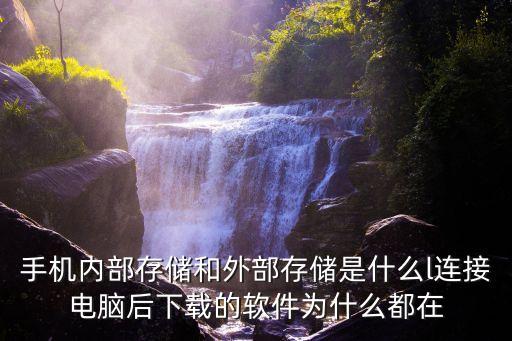 手機(jī)內(nèi)部存儲(chǔ)和外部存儲(chǔ)是什么l連接電腦后下載的軟件為什么都在