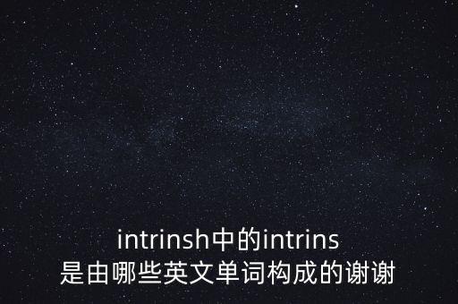 intrinsh中的intrins是由哪些英文單詞構(gòu)成的謝謝