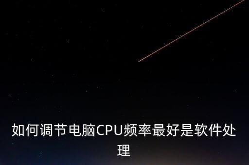 如何調(diào)節(jié)電腦CPU頻率最好是軟件處理