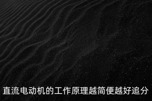 直流電動(dòng)機(jī)的工作原理，直流電動(dòng)機(jī)的工作原理越簡(jiǎn)便越好追分
