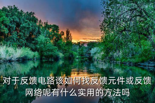 反饋電路，對于反饋電路該如何找反饋元件或反饋網(wǎng)絡呢有什么實用的方法嗎