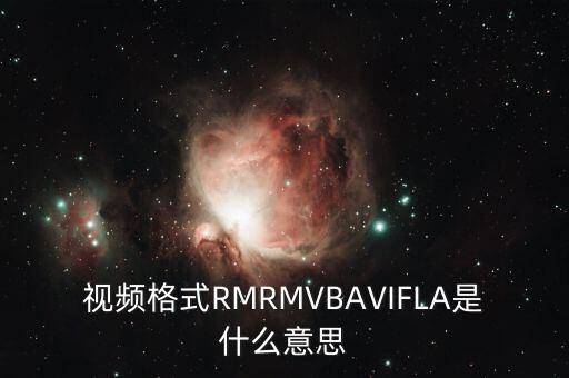 視頻格式RMRMVBAVIFLA是什么意思
