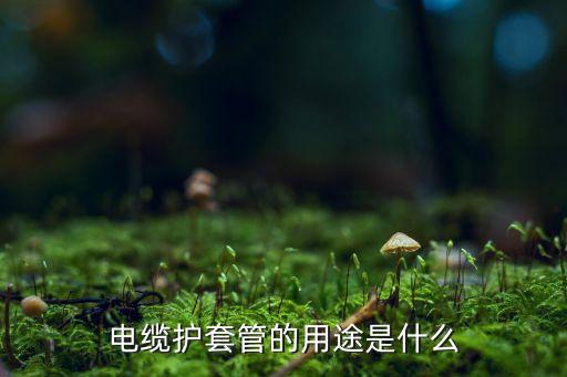 電纜套管，電纜護套管的用途是什么