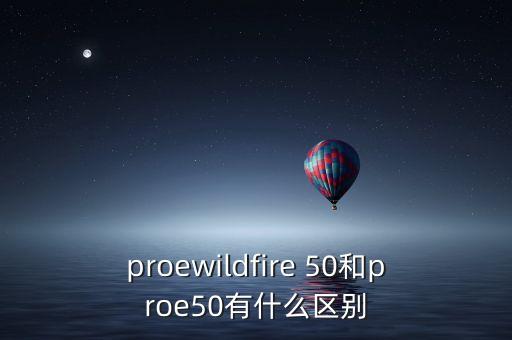 proewildfire 50和proe50有什么區(qū)別