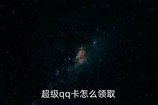 超級qq卡怎么領(lǐng)取