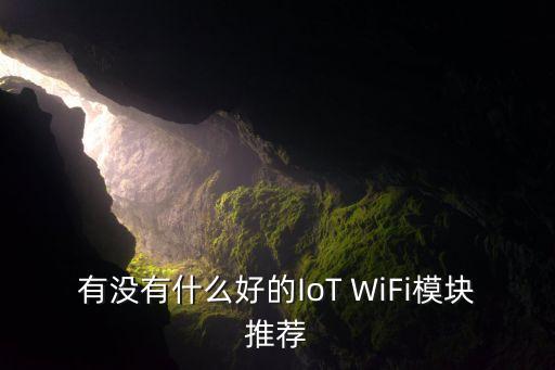 有沒有什么好的IoT WiFi模塊推薦
