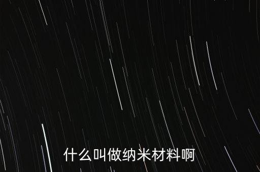 什么叫做納米材料啊