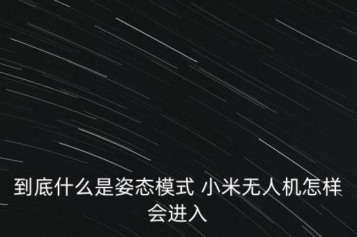 到底什么是姿態(tài)模式 小米無人機怎樣會進入