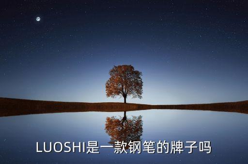 luocs，LUOSHI是一款鋼筆的牌子嗎