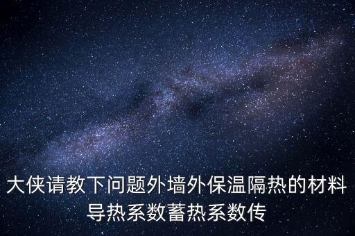 大俠請教下問題外墻外保溫隔熱的材料導(dǎo)熱系數(shù)蓄熱系數(shù)傳