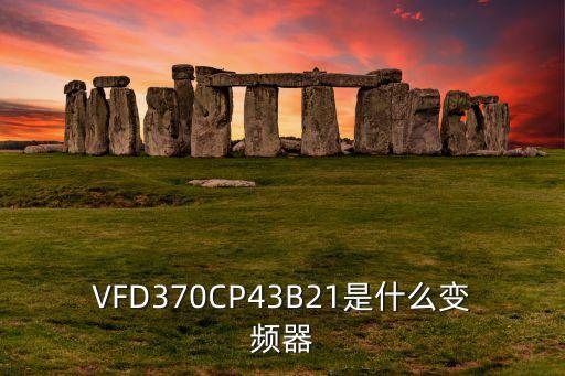 VFD370CP43B21是什么變頻器