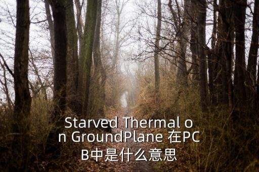 Starved Thermal on GroundPlane 在PCB中是什么意思