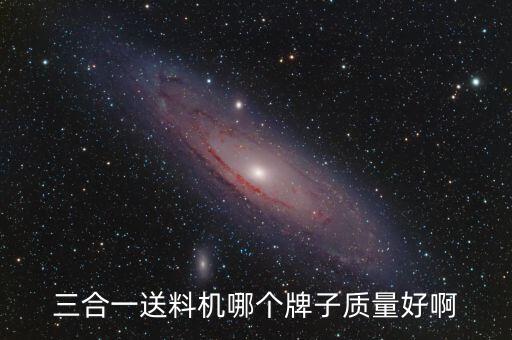 三合一送料機(jī)哪個(gè)牌子質(zhì)量好啊