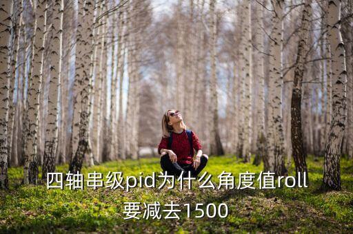四軸串級pid為什么角度值roll要減去1500