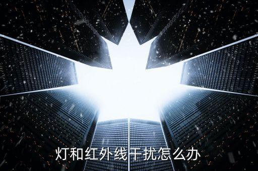 燈和紅外線干擾怎么辦