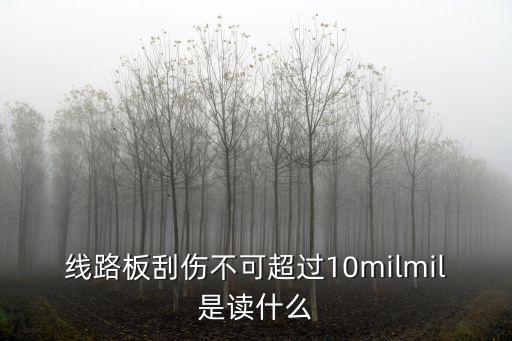 線路板刮傷不可超過(guò)10milmil是讀什么