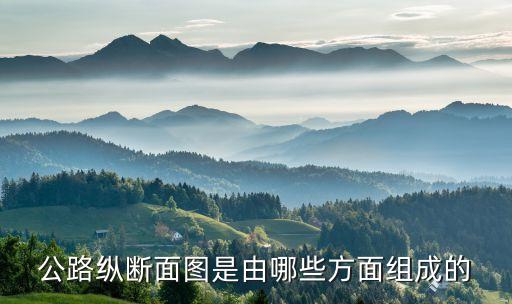 公路縱斷面圖是由哪些方面組成的