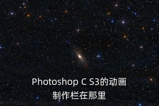 avs3，Photoshop C S3的動(dòng)畫制作欄在那里