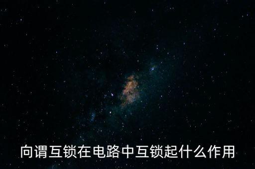 向謂互鎖在電路中互鎖起什么作用