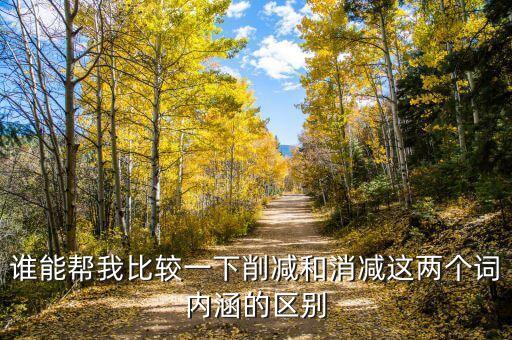 誰能幫我比較一下削減和消減這兩個詞內(nèi)涵的區(qū)別