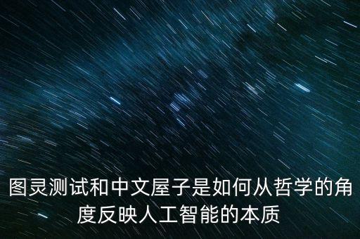 圖靈測試和中文屋子是如何從哲學的角度反映人工智能的本質(zhì)