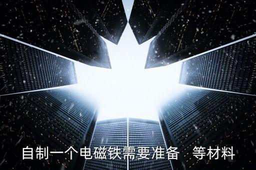 自制一個(gè)電磁鐵需要準(zhǔn)備   等材料