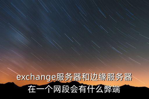 exchange服務器和邊緣服務器在一個網(wǎng)段會有什么弊端