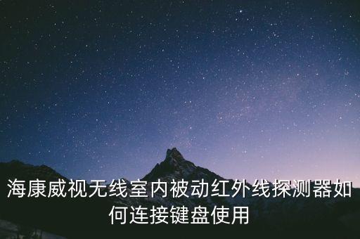 海康威視無線室內(nèi)被動紅外線探測器如何連接鍵盤使用