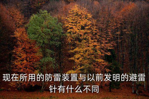 現(xiàn)在所用的防雷裝置與以前發(fā)明的避雷針有什么不同