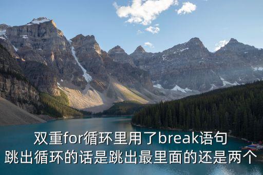 雙重for循環(huán)里用了break語(yǔ)句跳出循環(huán)的話是跳出最里面的還是兩個(gè)