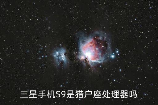 三星手機(jī)S9是獵戶座處理器嗎
