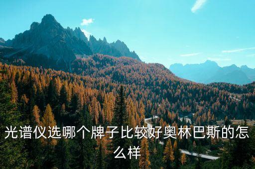 光譜儀選哪個(gè)牌子比較好奧林巴斯的怎么樣