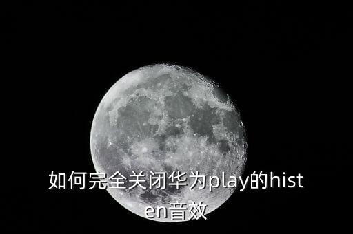 如何完全關閉華為play的histen音效