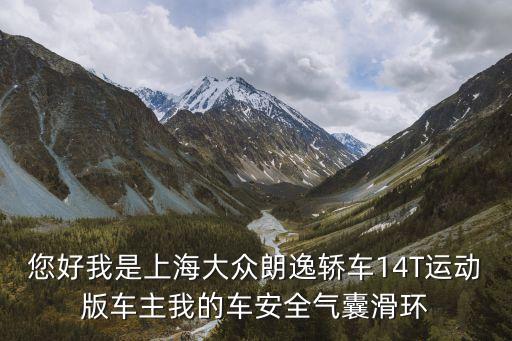 您好我是上海大眾朗逸轎車14T運動版車主我的車安全氣囊滑環(huán)