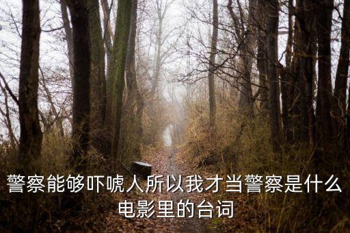 警察能夠嚇唬人所以我才當(dāng)警察是什么電影里的臺(tái)詞