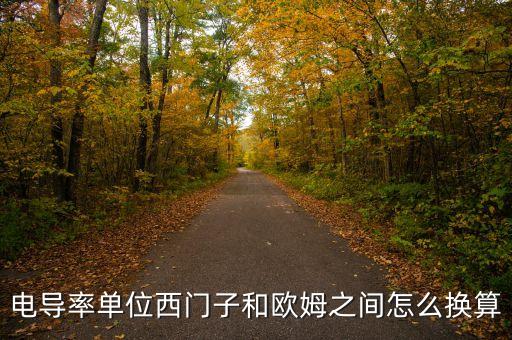 電導(dǎo)率單位西門子和歐姆之間怎么換算