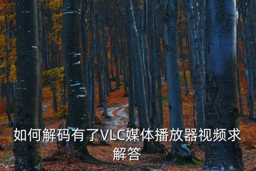 如何解碼有了VLC媒體播放器視頻求解答