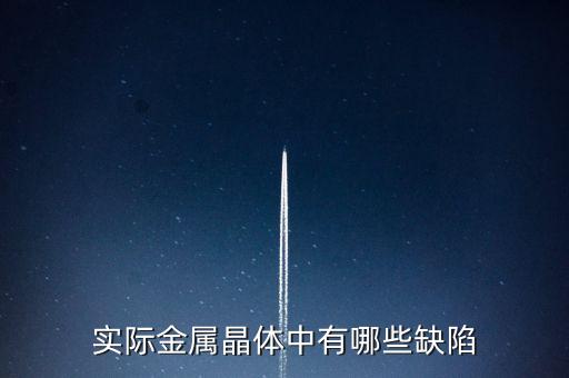 實(shí)際金屬晶體中有哪些缺陷