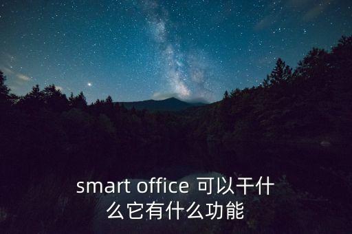 smart office 可以干什么它有什么功能