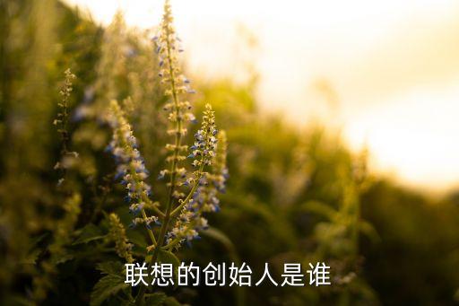聯(lián)想的創(chuàng)始人是誰(shuí)