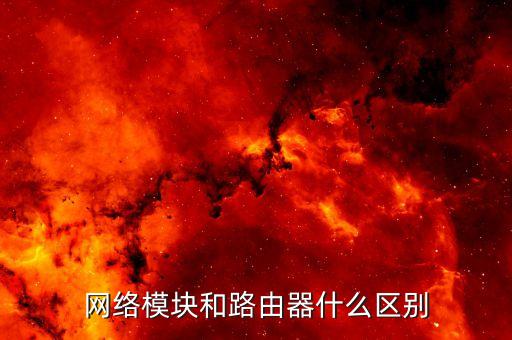 網(wǎng)絡(luò)模塊和路由器什么區(qū)別